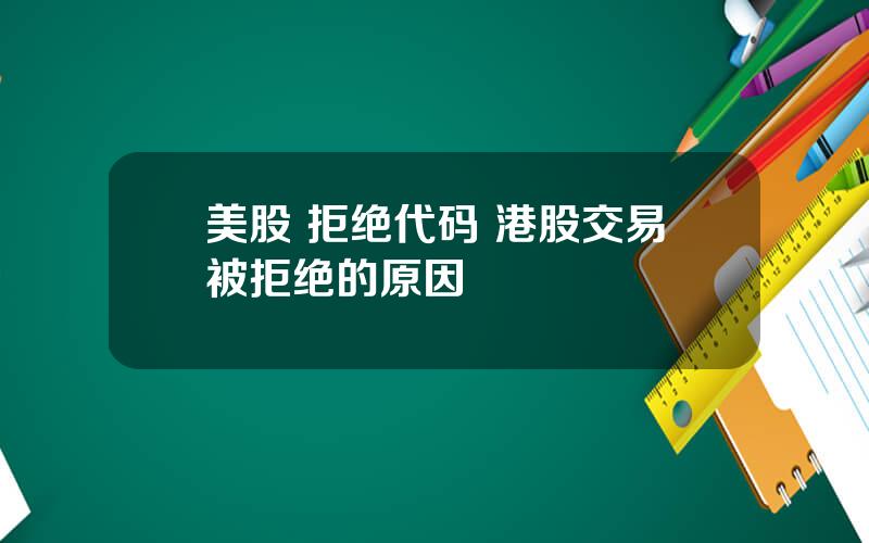 美股 拒绝代码 港股交易被拒绝的原因